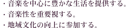 音楽を中心に豊かな生活を提供する。音楽性を重要視する。地域文化の向上に参加する。