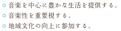 音楽を中心に豊かな生活を提供する。音楽性を重要視する。地域文化の向上に参加する。